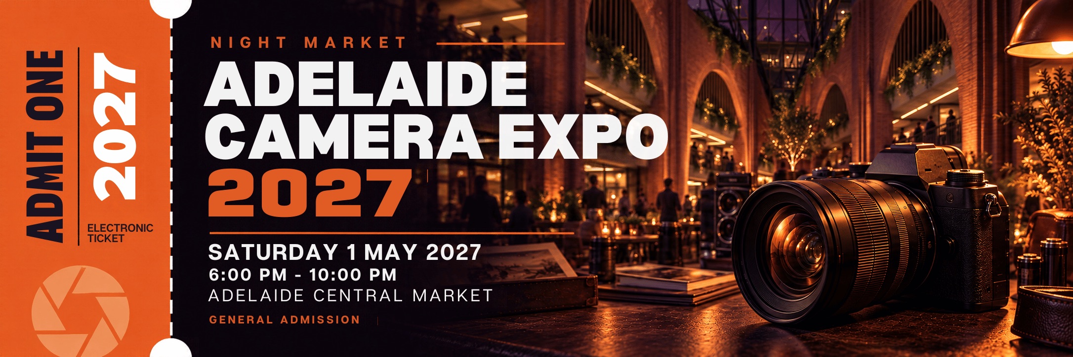 Adelaide Camera Expo 2027 general admission ticket artwork: Saturday 1 May, 6–10 pm, Adelaide Central Market